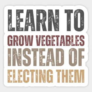 Learn to grow vegetables instead of electing them Sticker